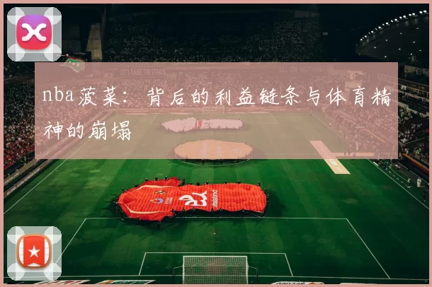 nba菠菜：背后的利益链条与体育精神的崩塌