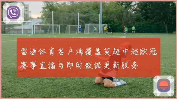 雷速体育客户端覆盖英超中超欧冠赛事直播与即时数据更新服务